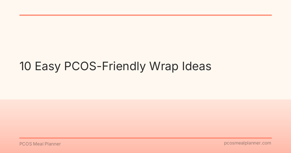 10 Easy PCOS-Friendly Wrap Ideas - PCOS Meal Planner Guide