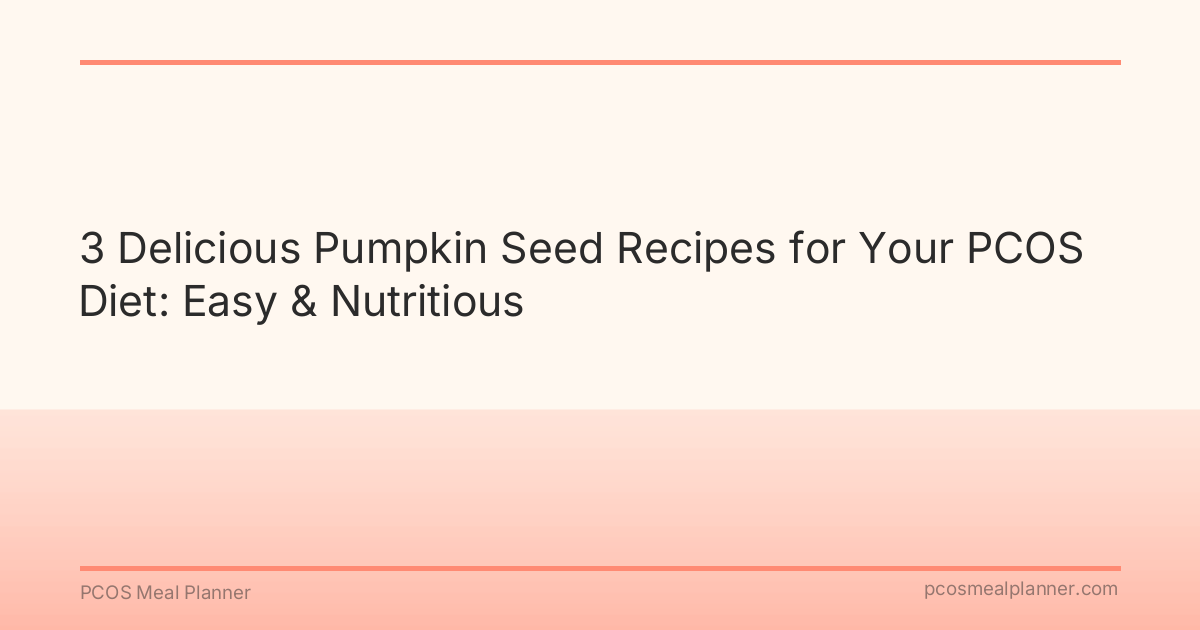 3 Delicious Pumpkin Seed Recipes for Your PCOS Diet: Easy & Nutritious - PCOS Meal Planner Guide