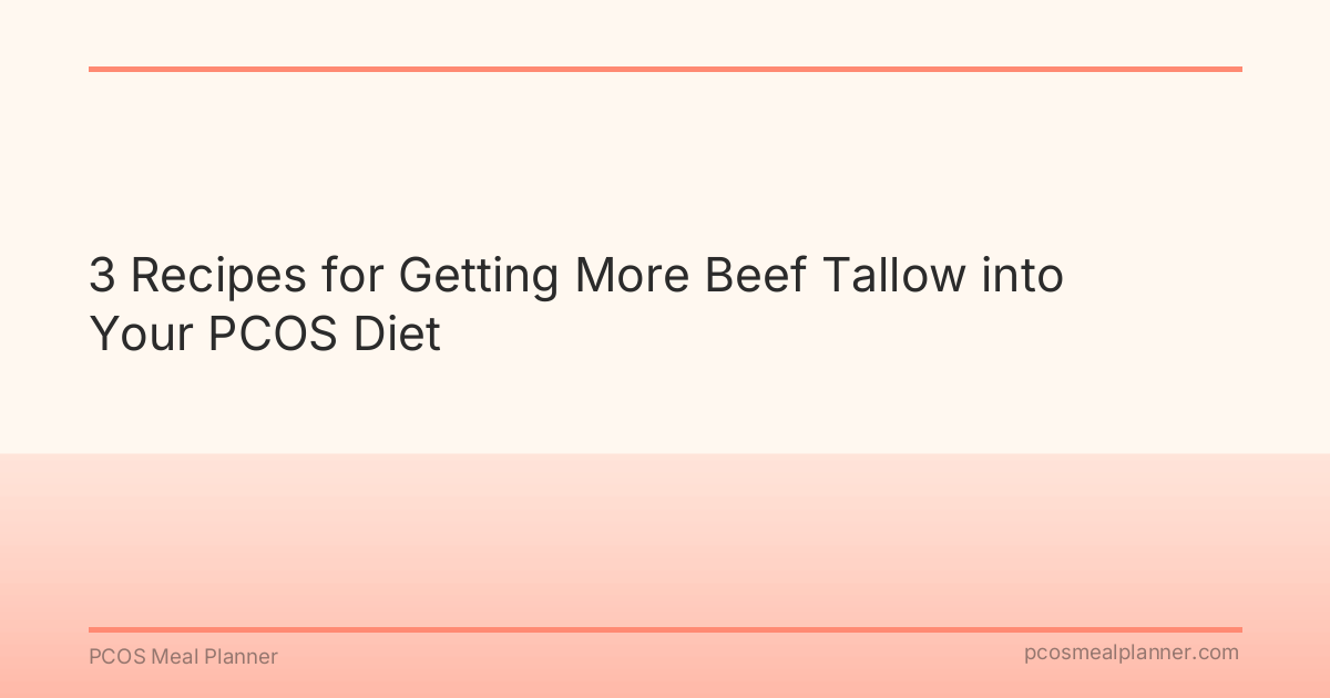 3 Recipes for Getting More Beef Tallow into Your PCOS Diet - PCOS Meal Planner Guide