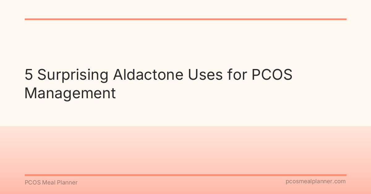 5 Surprising Aldactone Uses for PCOS Management - PCOS Meal Planner Guide