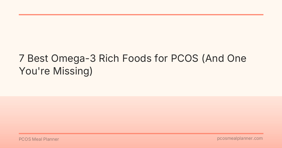 7 Best Omega-3 Rich Foods for PCOS (And One You're Missing) - PCOS Meal Planner Guide