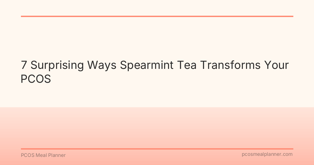 7 Surprising Ways Spearmint Tea Transforms Your PCOS - PCOS Meal Planner Guide