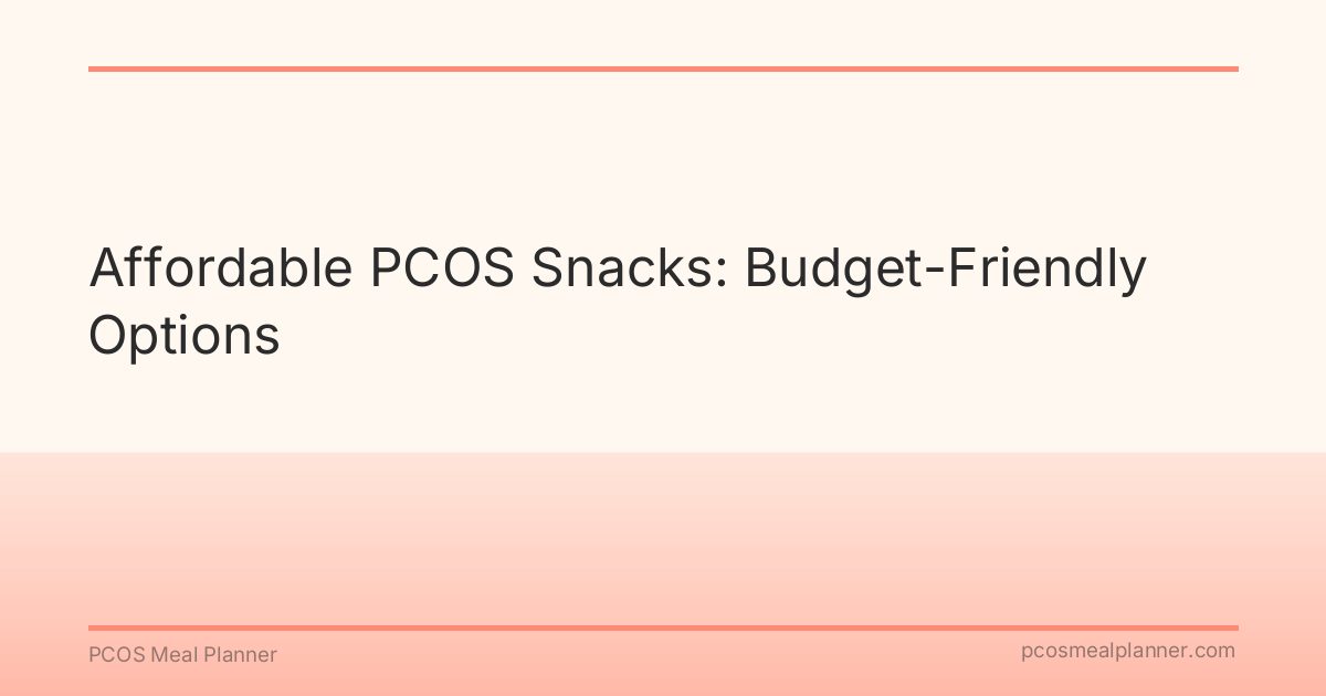 Affordable PCOS Snacks: Budget-Friendly Options - PCOS Meal Planner Guide