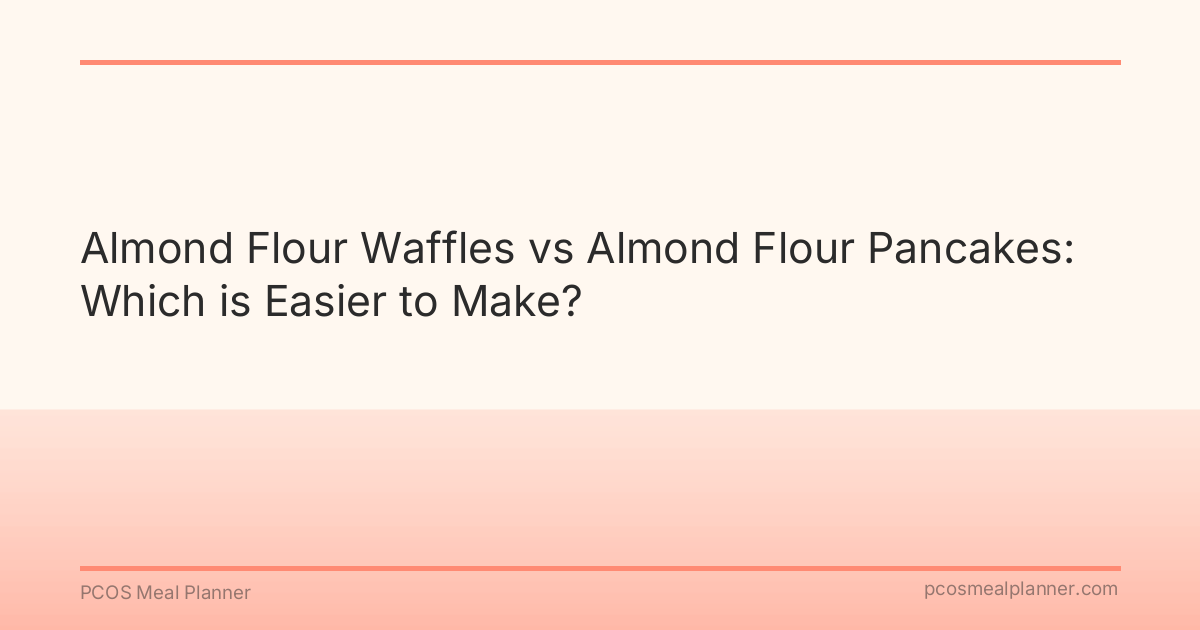 Almond Flour Waffles vs Almond Flour Pancakes: Which is Easier to Make? - PCOS Meal Planner Guide
