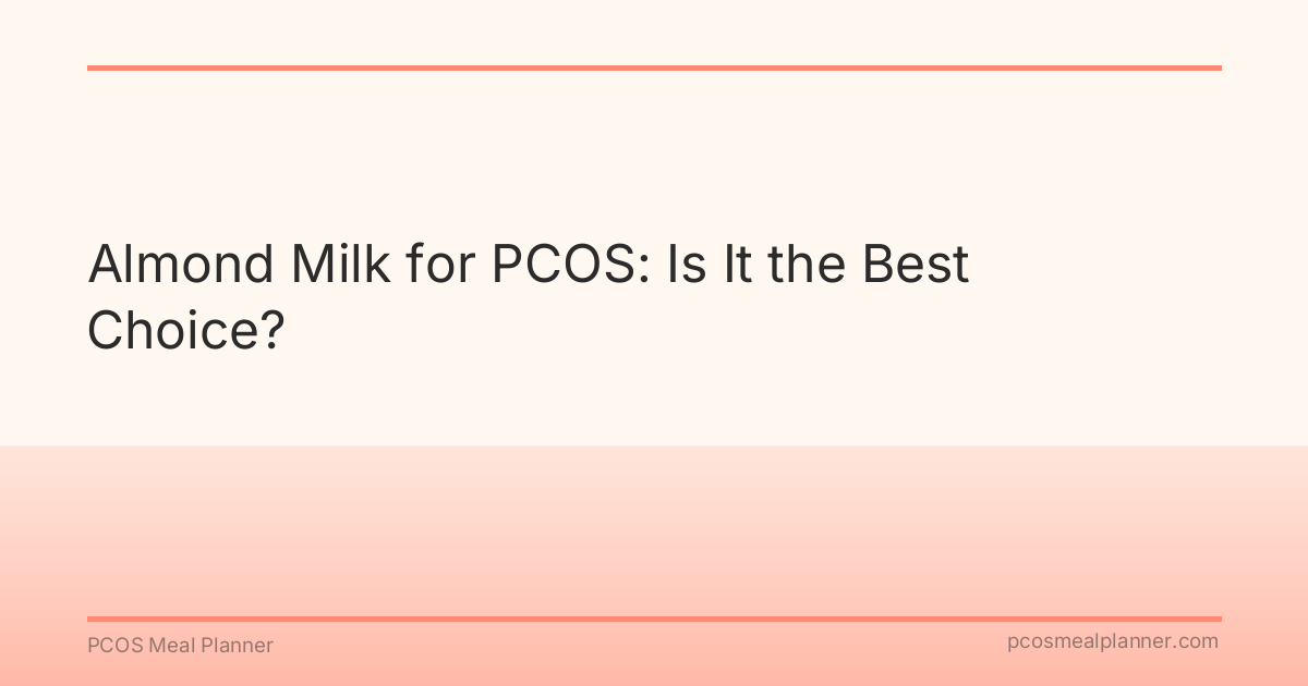 Almond Milk for PCOS: Is It the Best Choice? - PCOS Meal Planner Guide