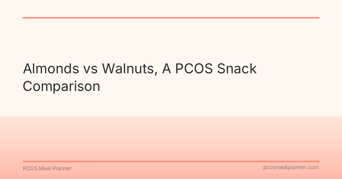 Almonds vs Walnuts, A PCOS Snack Comparison - PCOS Meal Planner Guide