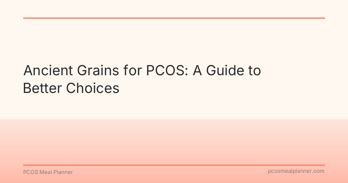 Ancient Grains for PCOS: A Guide to Better Choices - PCOS Meal Planner Guide