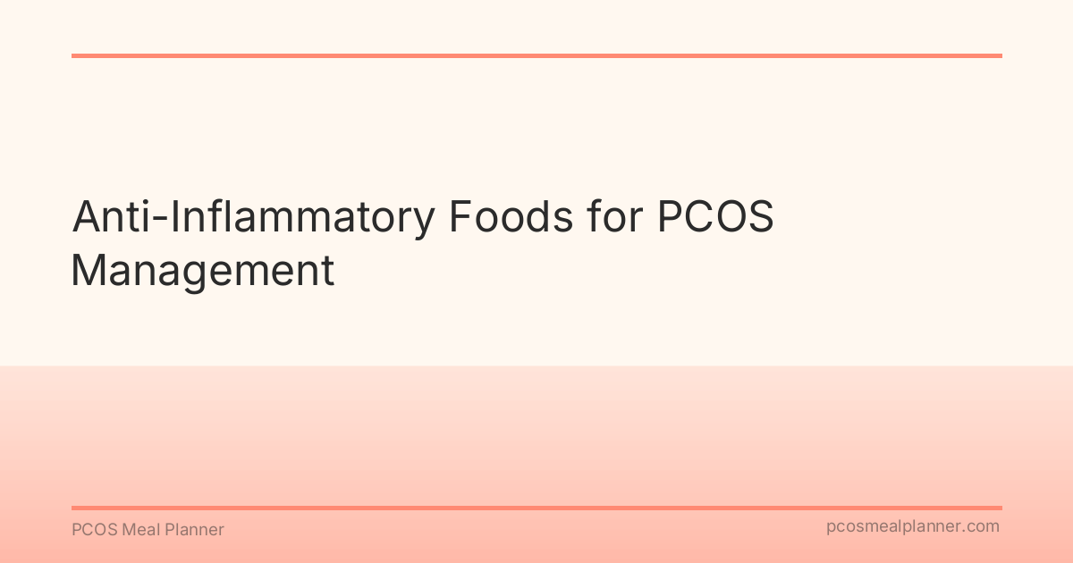Anti-Inflammatory Foods for PCOS Management - PCOS Meal Planner Guide