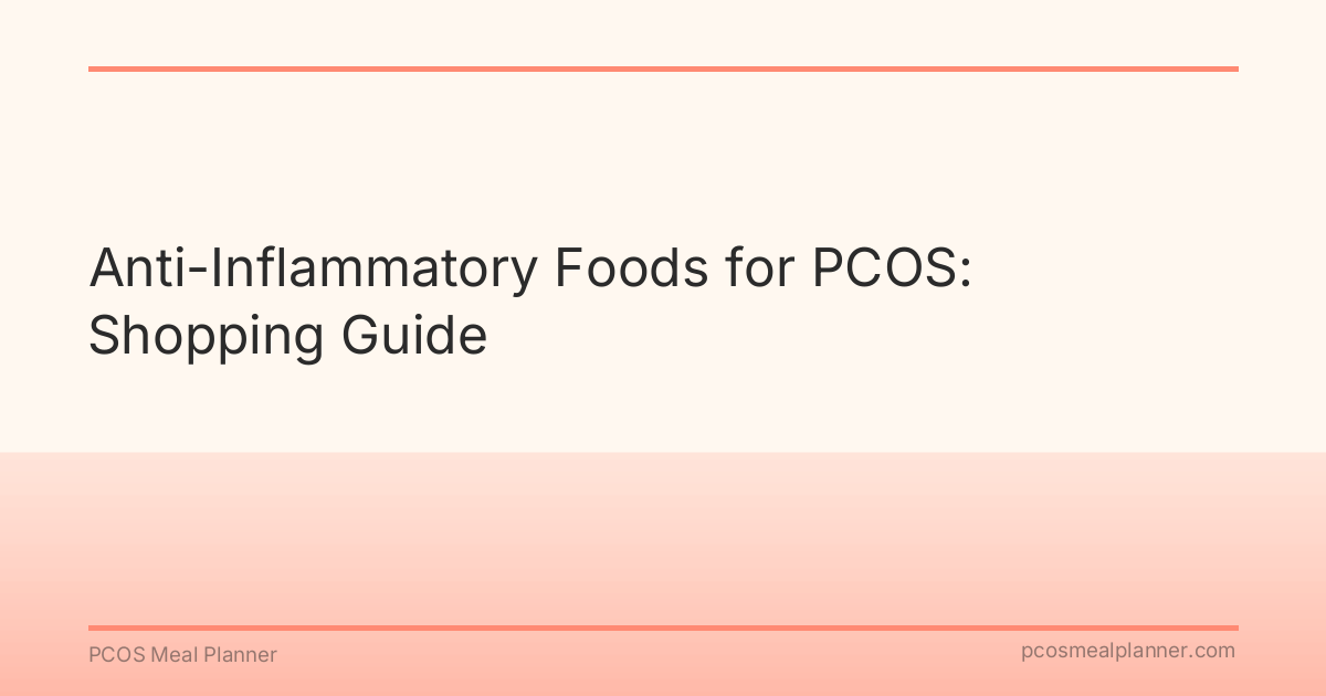 Anti-Inflammatory Foods for PCOS: Shopping Guide - PCOS Meal Planner Guide