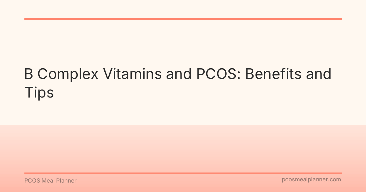 B Complex Vitamins and PCOS: Benefits and Tips - PCOS Meal Planner Guide