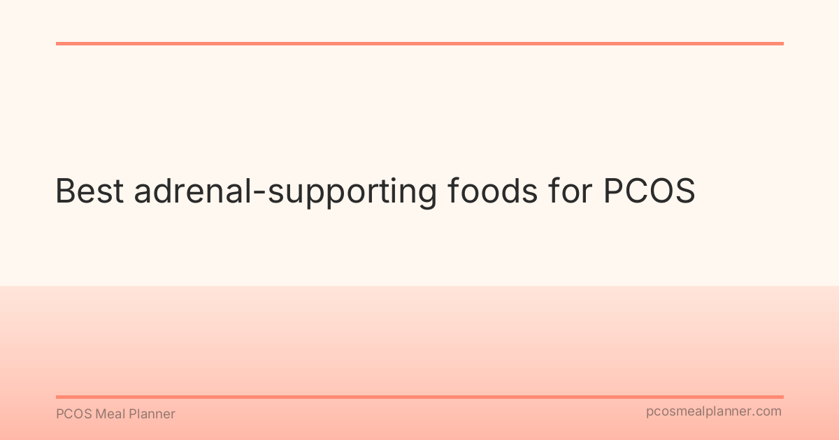 Best adrenal-supporting foods for PCOS - PCOS Meal Planner Guide
