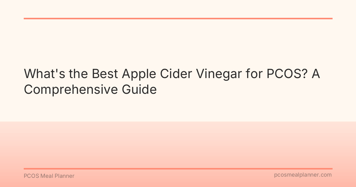 What's the Best Apple Cider Vinegar for PCOS? A Comprehensive Guide - PCOS Meal Planner Guide