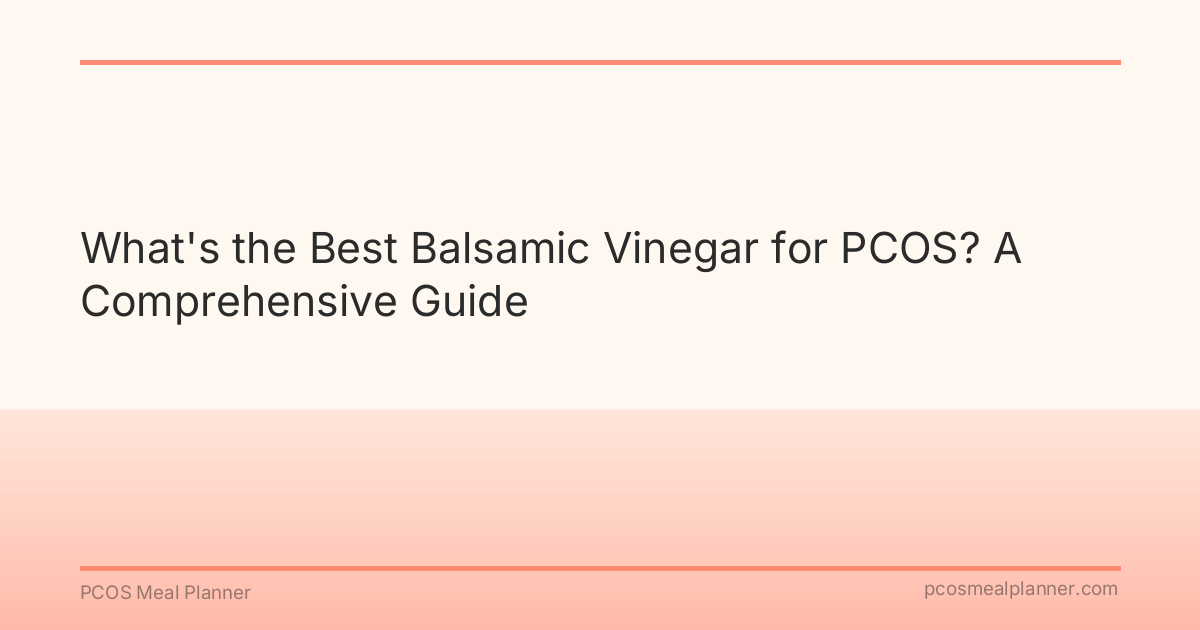 What's the Best Balsamic Vinegar for PCOS? A Comprehensive Guide - PCOS Meal Planner Guide