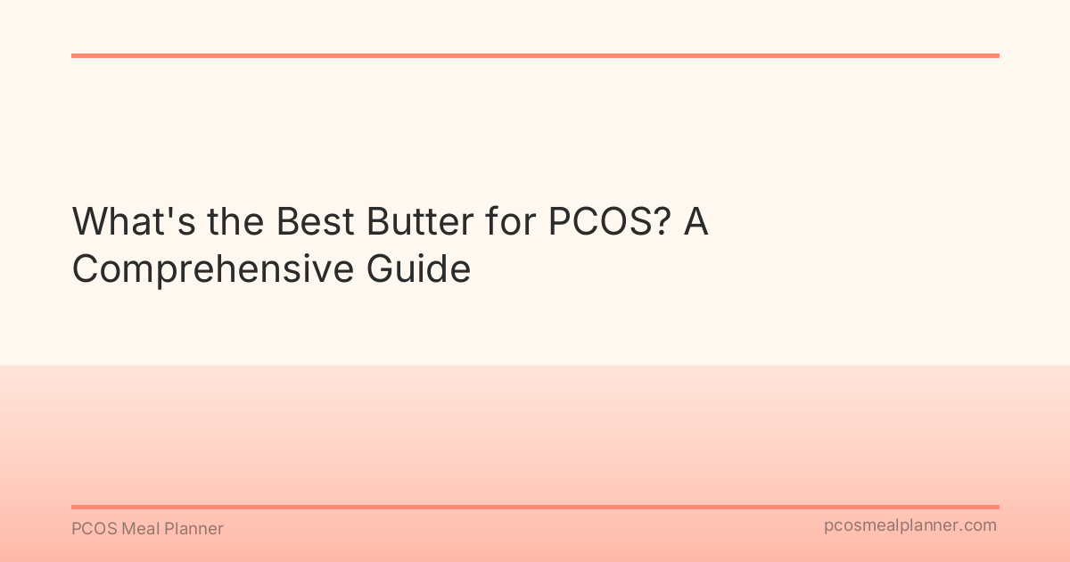 What's the Best Butter for PCOS? A Comprehensive Guide - PCOS Meal Planner Guide