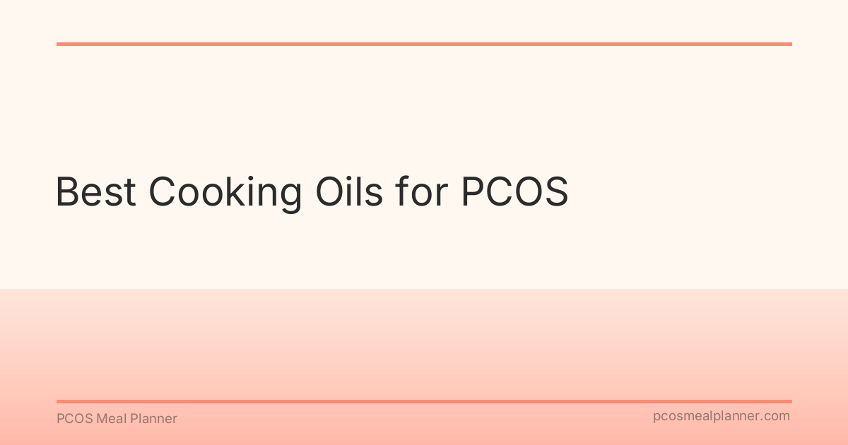 Best Cooking Oils for PCOS - PCOS Meal Planner Guide