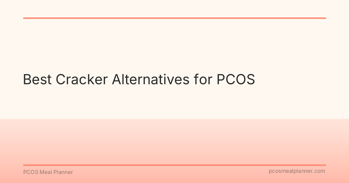 Best Cracker Alternatives for PCOS - PCOS Meal Planner Guide