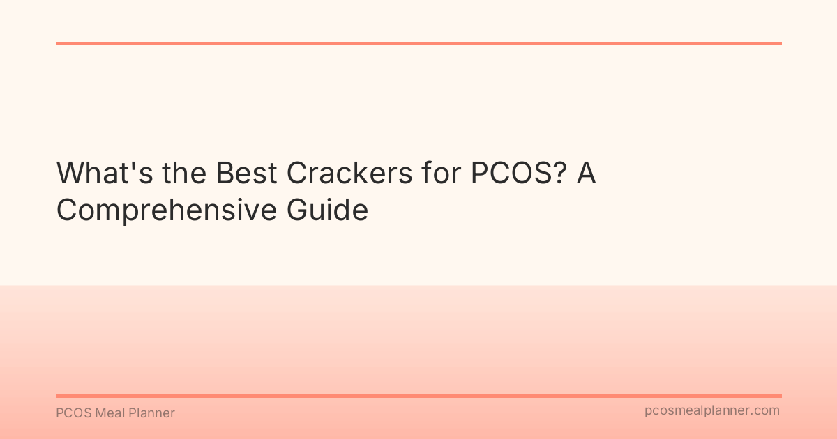 What's the Best Crackers for PCOS? A Comprehensive Guide - PCOS Meal Planner Guide