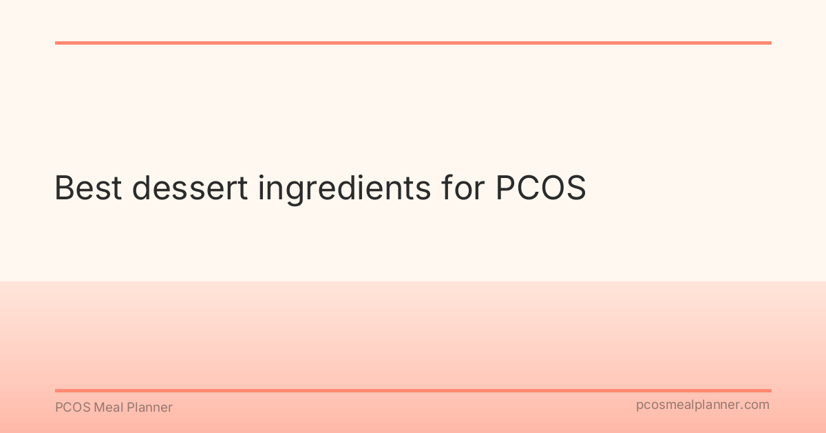 Best dessert ingredients for PCOS - PCOS Meal Planner Guide