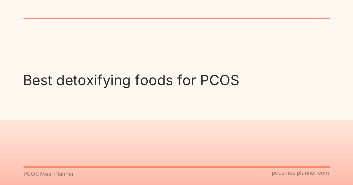Best detoxifying foods for PCOS - PCOS Meal Planner Guide