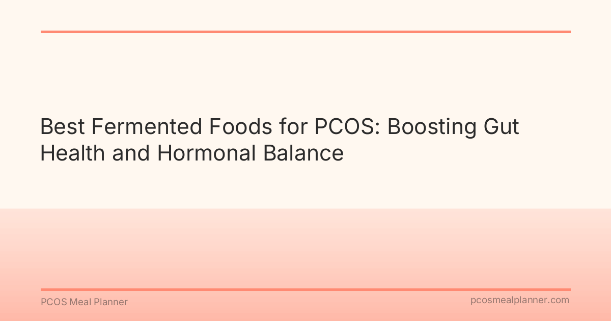 Best Fermented Foods for PCOS: Boosting Gut Health and Hormonal Balance - PCOS Meal Planner Guide