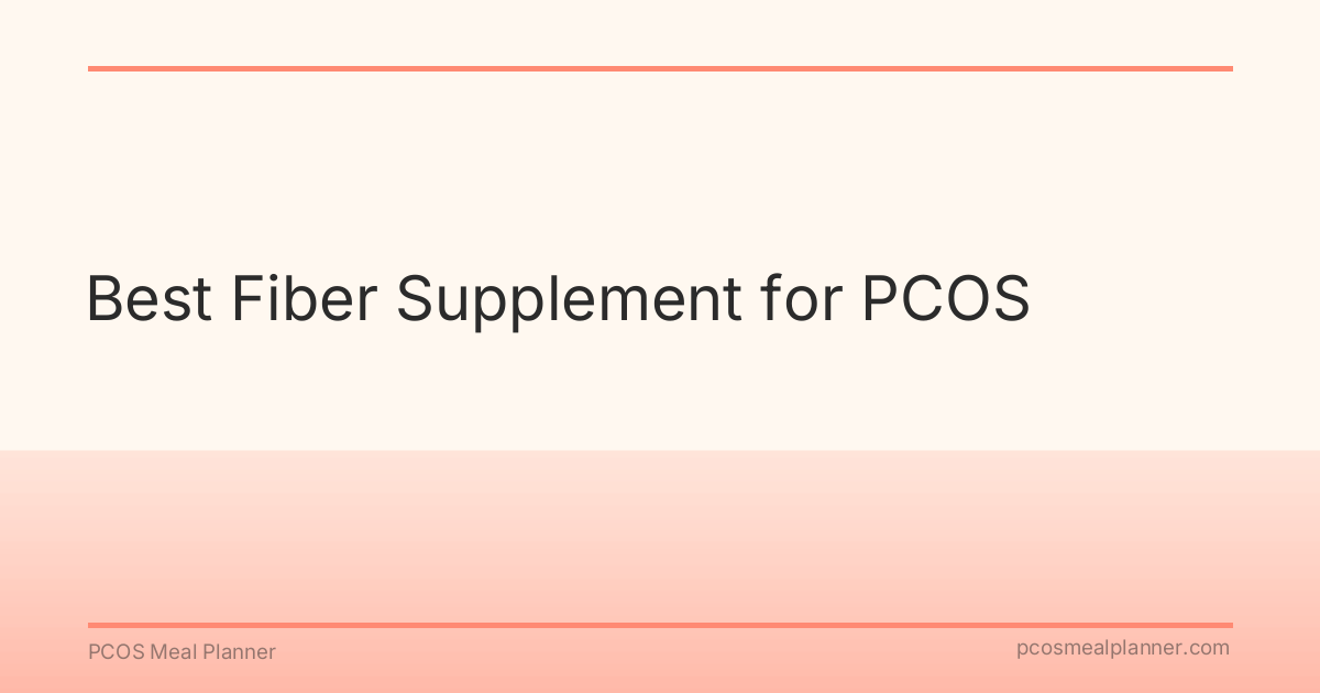 Best Fiber Supplement for PCOS - PCOS Meal Planner Guide