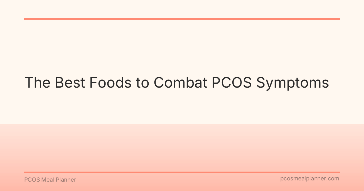 The Best Foods to Combat PCOS Symptoms - PCOS Meal Planner Guide