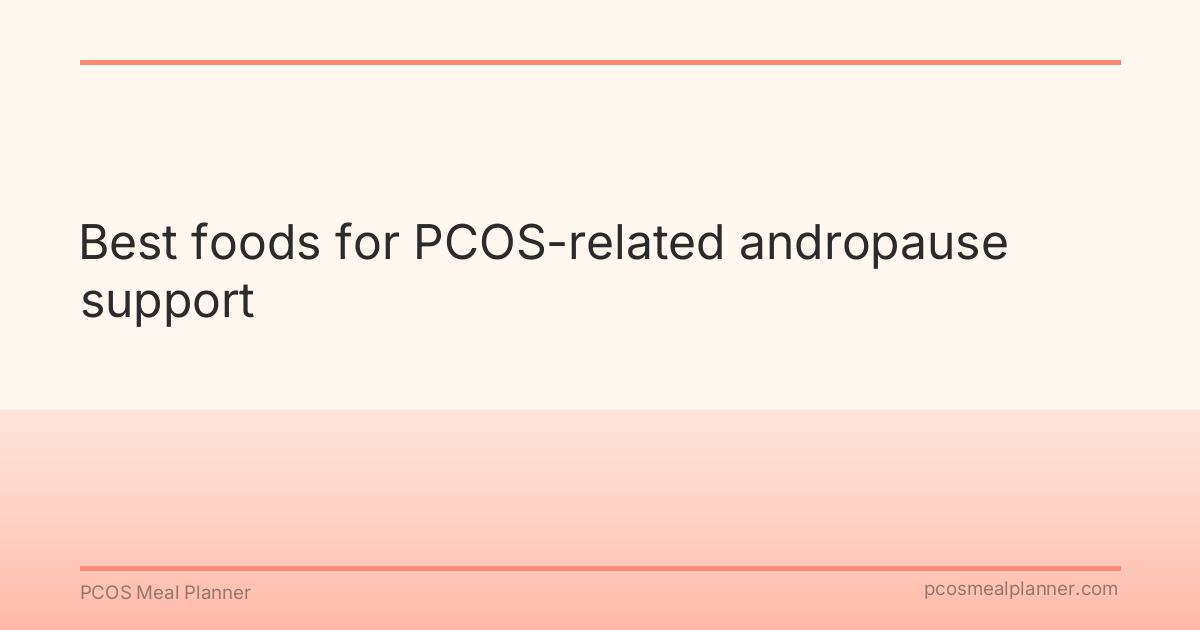 Best foods for PCOS-related andropause support - PCOS Meal Planner Guide