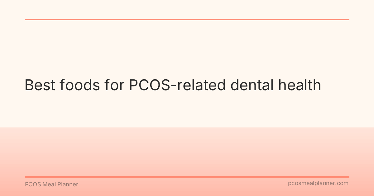 Best foods for PCOS-related dental health - PCOS Meal Planner Guide