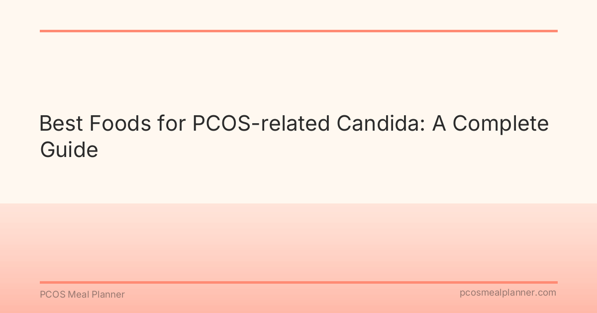 Best Foods for PCOS-related Candida: A Complete Guide - PCOS Meal Planner Guide