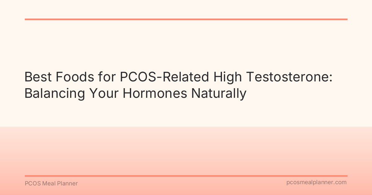 Best Foods for PCOS-Related High Testosterone: Balancing Your Hormones Naturally - PCOS Meal Planner Guide