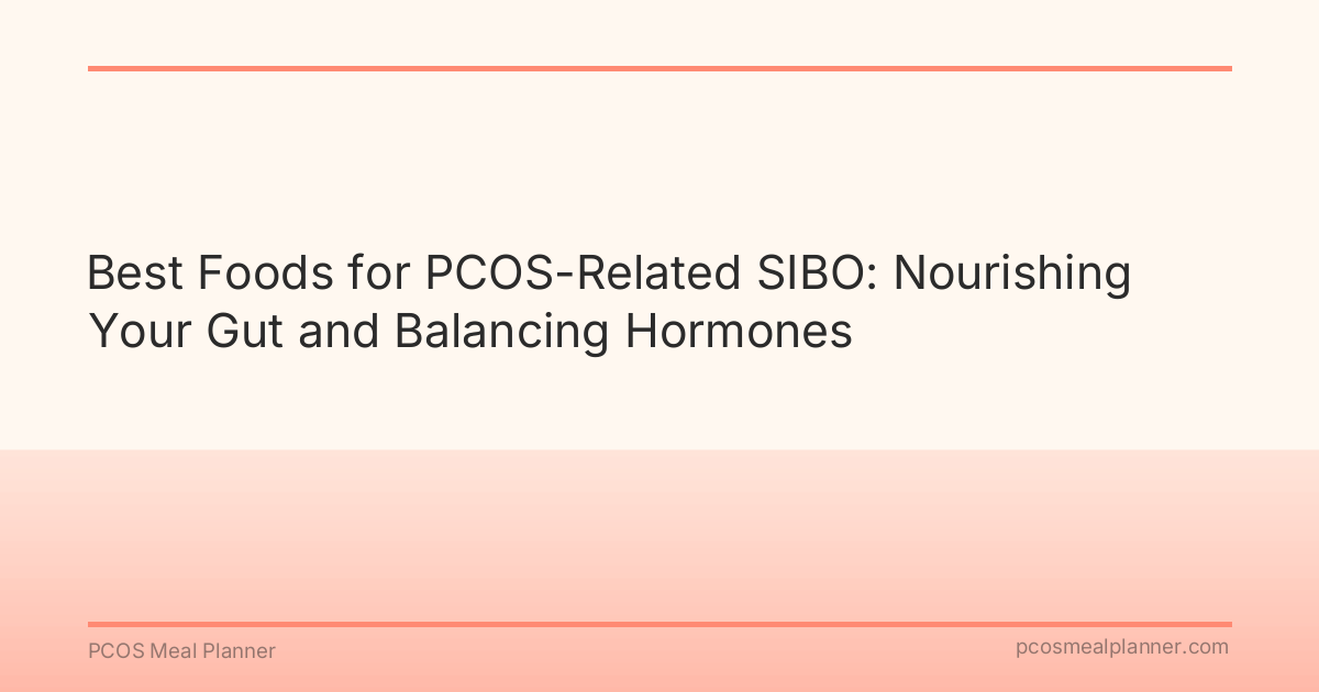 Best Foods for PCOS-Related SIBO: Nourishing Your Gut and Balancing Hormones - PCOS Meal Planner Guide