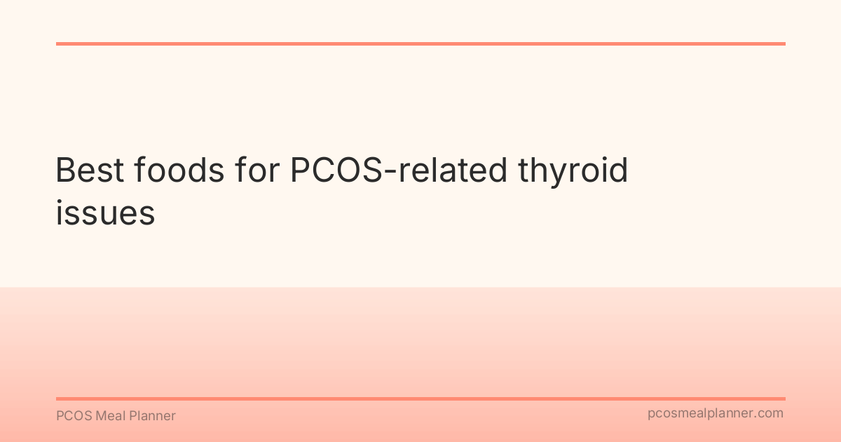 Best foods for PCOS-related thyroid issues - PCOS Meal Planner Guide