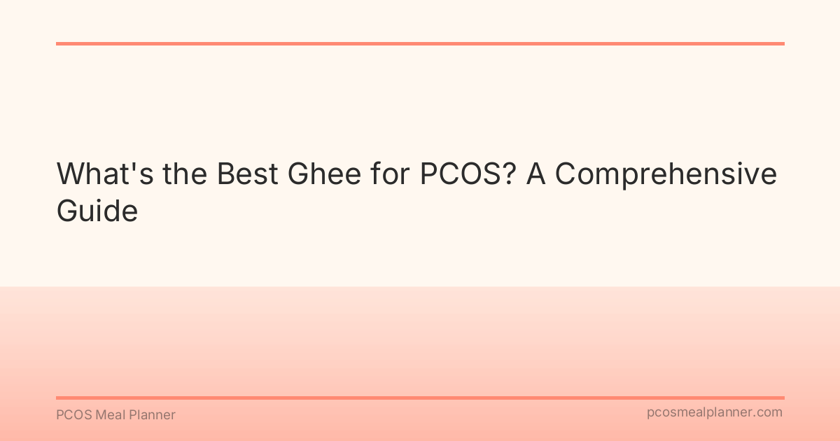 What's the Best Ghee for PCOS? A Comprehensive Guide - PCOS Meal Planner Guide