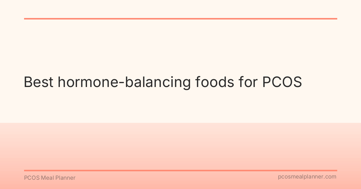 Best hormone-balancing foods for PCOS - PCOS Meal Planner Guide