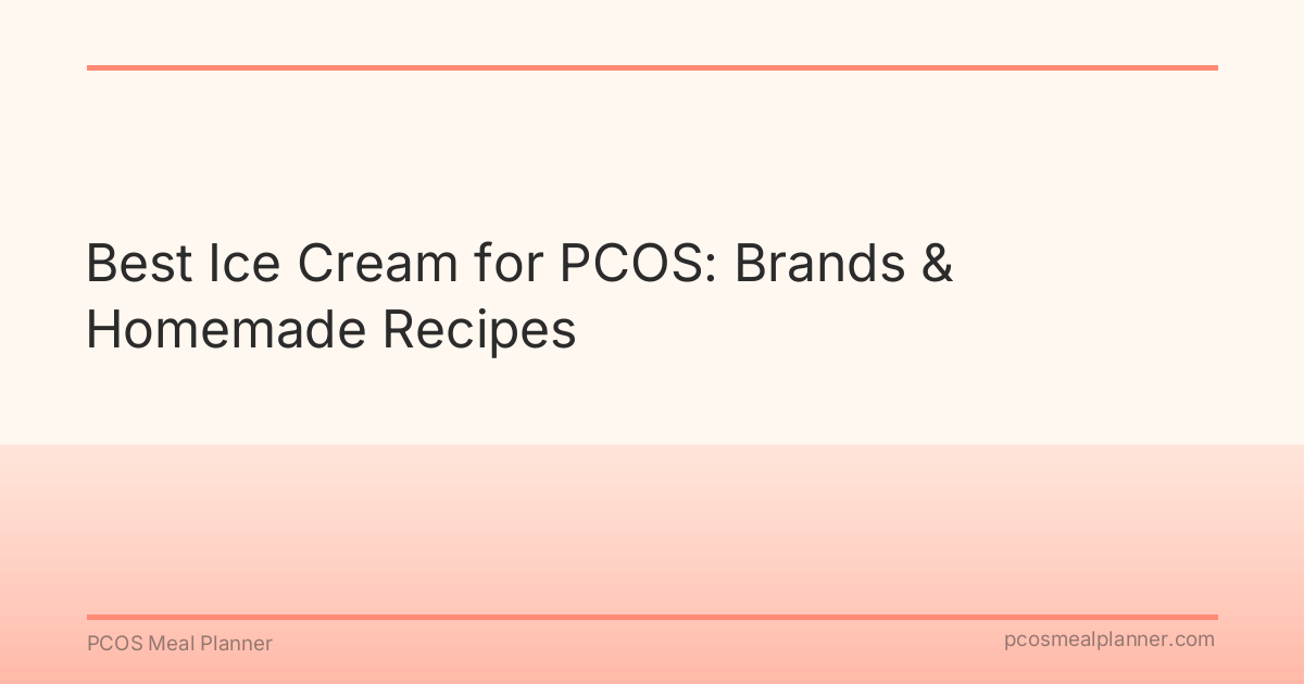 Best Ice Cream for PCOS: Brands & Homemade Recipes - PCOS Meal Planner Guide