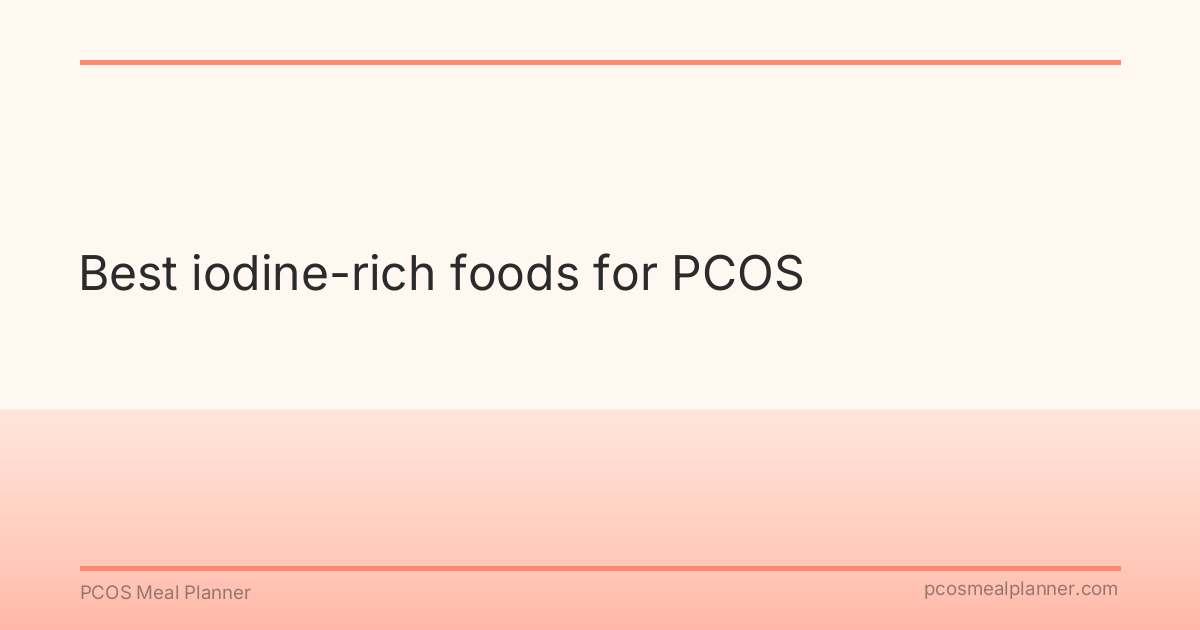 Best iodine-rich foods for PCOS - PCOS Meal Planner Guide