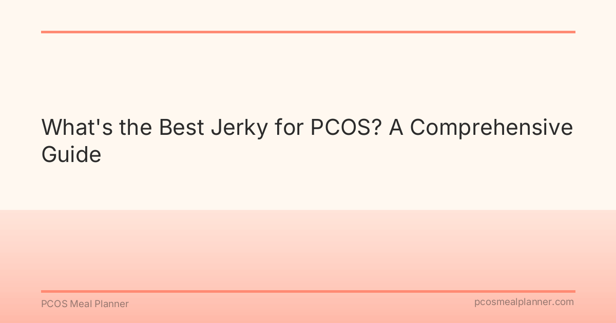 What's the Best Jerky for PCOS? A Comprehensive Guide - PCOS Meal Planner Guide