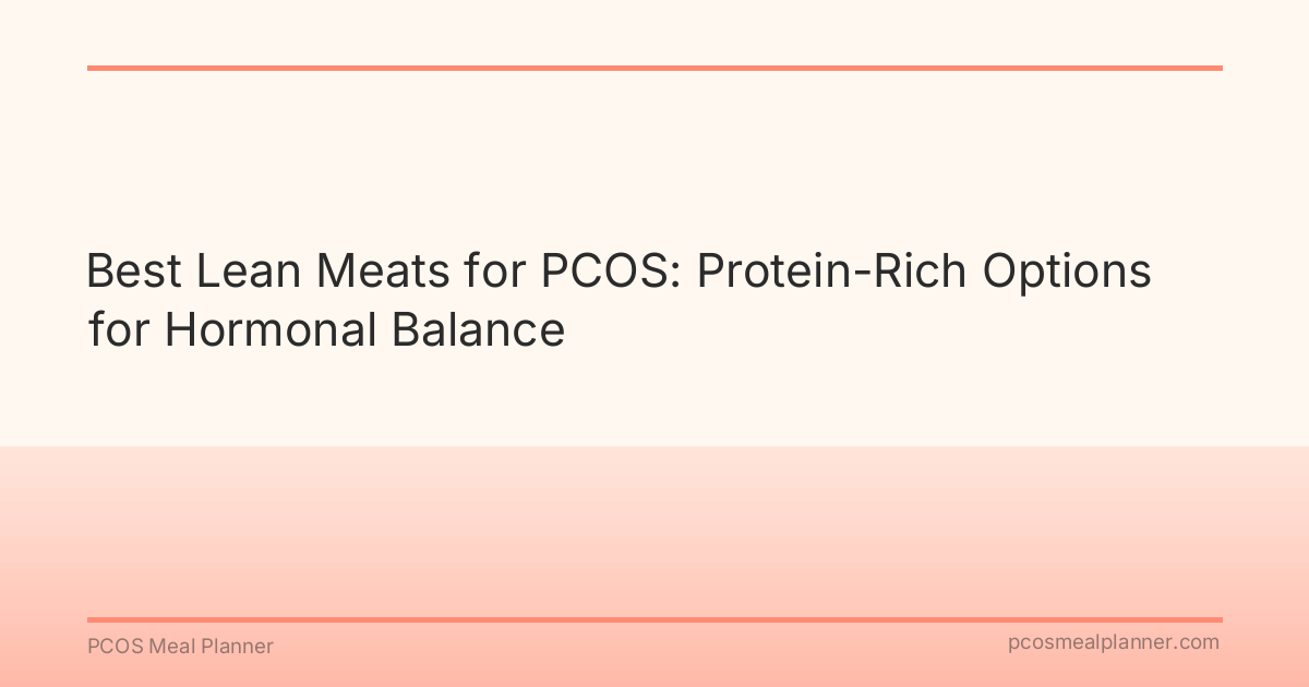 Best Lean Meats for PCOS: Protein-Rich Options for Hormonal Balance - PCOS Meal Planner Guide