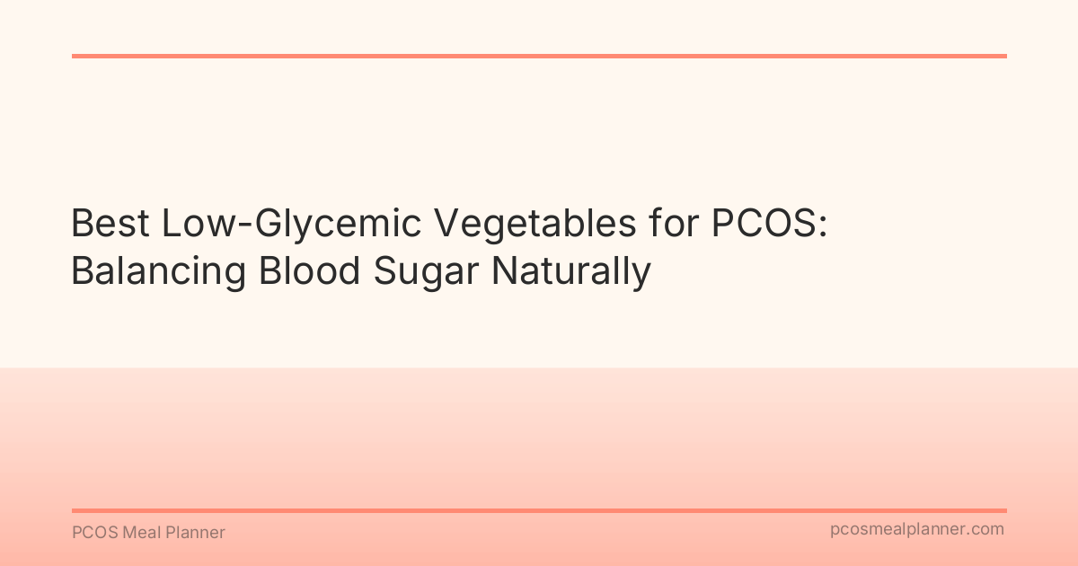 Best Low-Glycemic Vegetables for PCOS: Balancing Blood Sugar Naturally - PCOS Meal Planner Guide