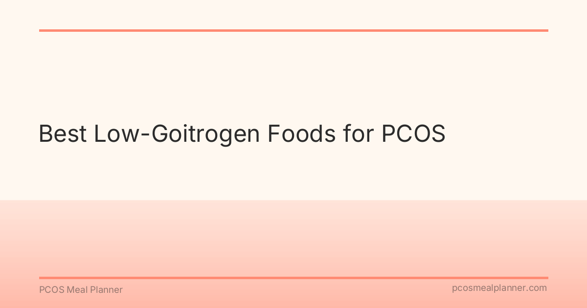 Best Low-Goitrogen Foods for PCOS - PCOS Meal Planner Guide