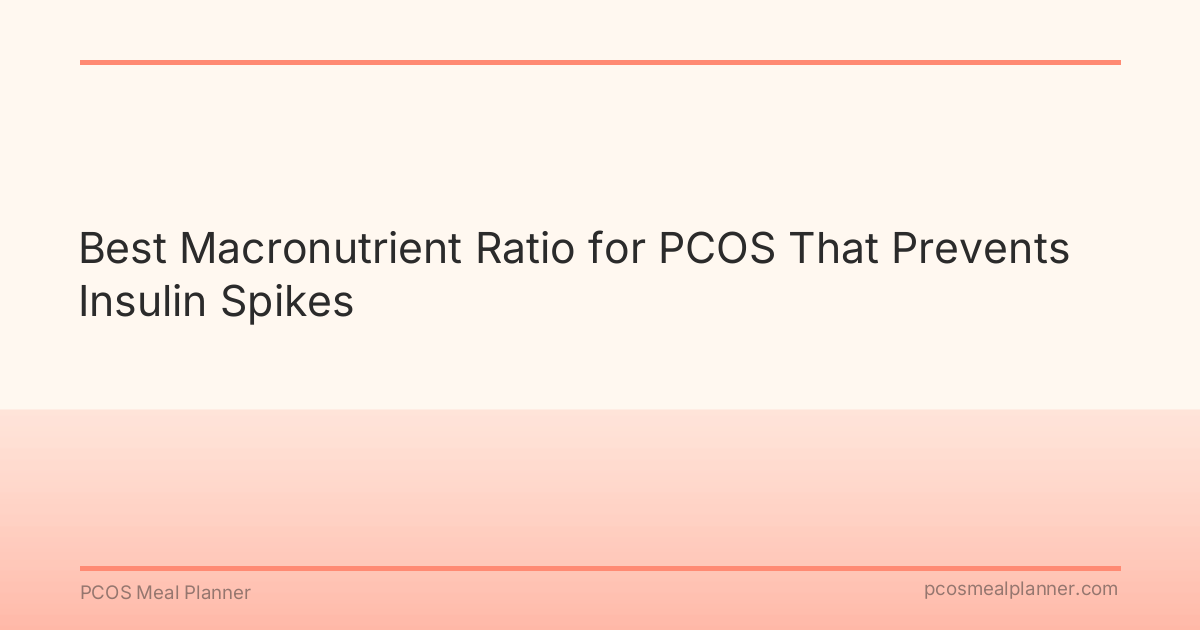 Best Macronutrient Ratio for PCOS That Prevents Insulin Spikes - PCOS Meal Planner Guide