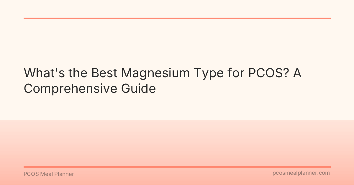 What's the Best Magnesium Type for PCOS? A Comprehensive Guide - PCOS Meal Planner Guide