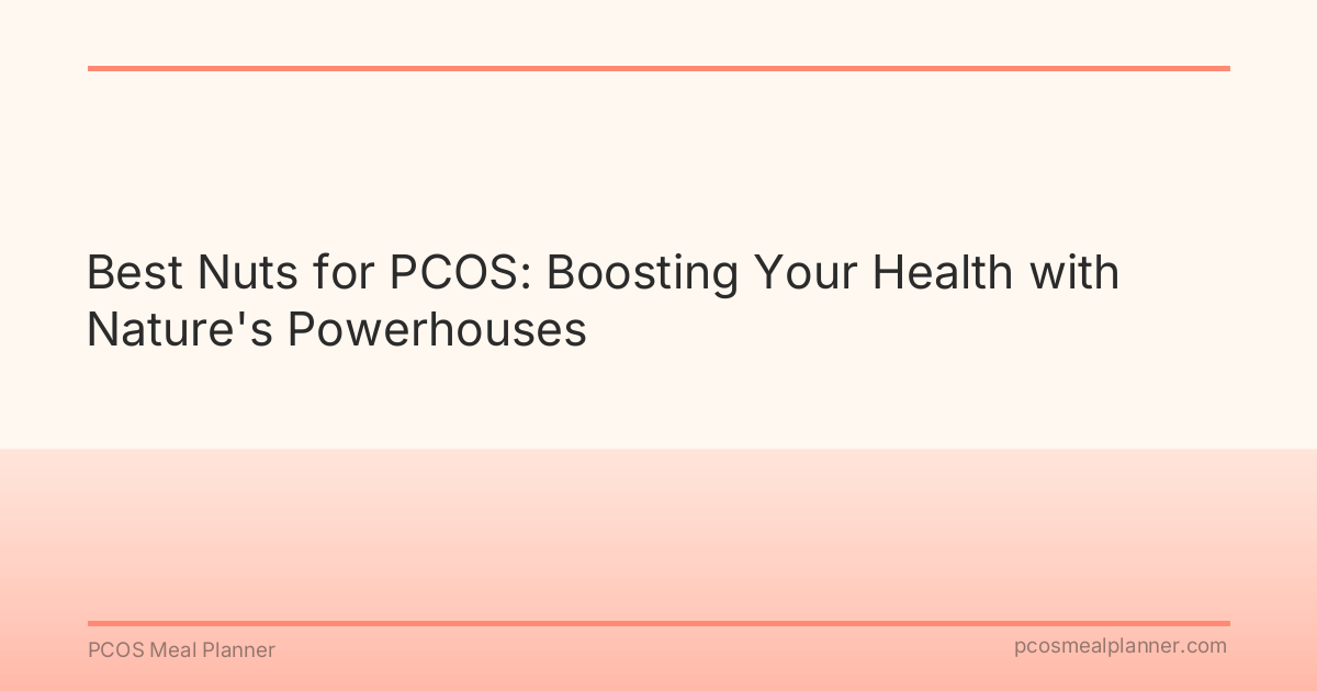Best Nuts for PCOS: Boosting Your Health with Nature's Powerhouses - PCOS Meal Planner Guide