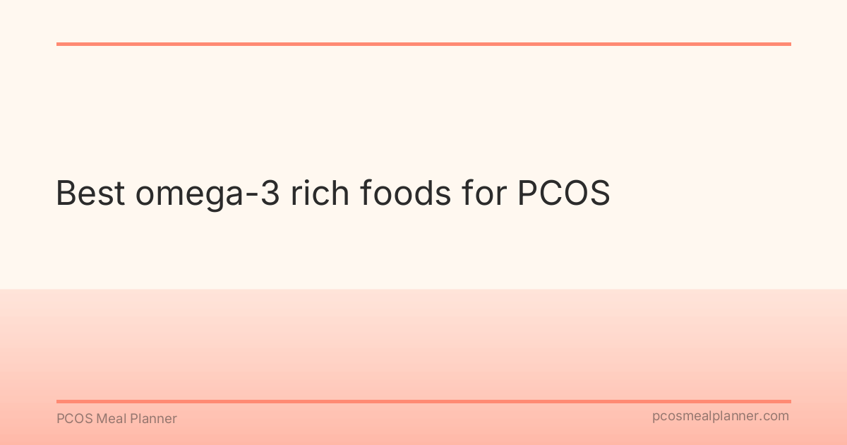 Best omega-3 rich foods for PCOS - PCOS Meal Planner Guide
