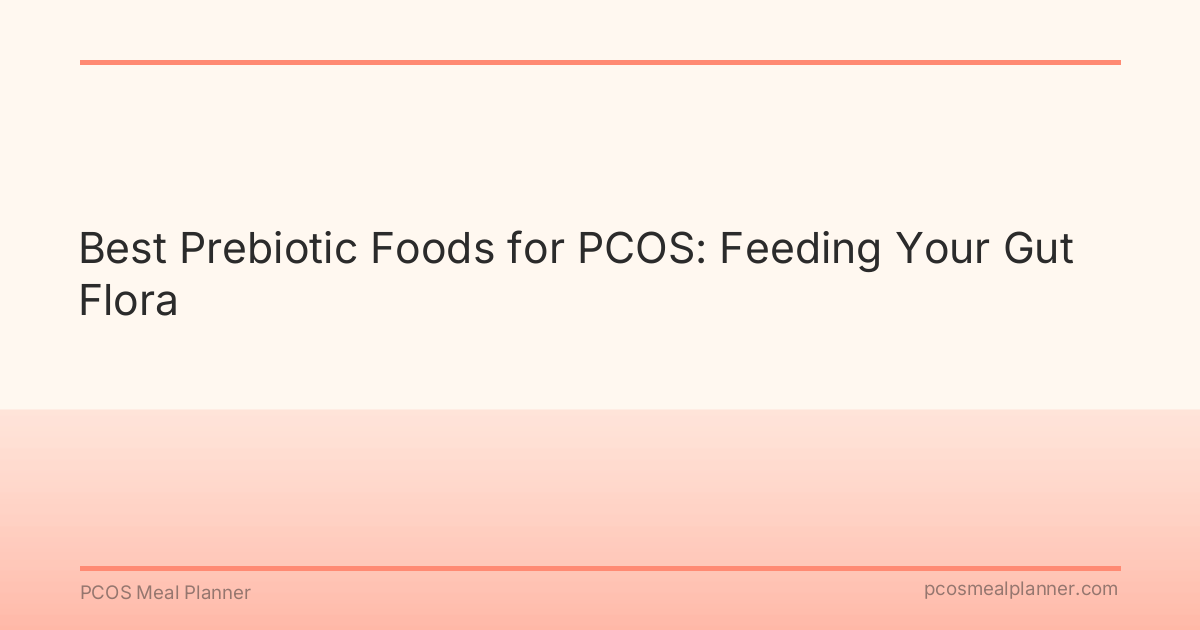 Best Prebiotic Foods for PCOS: Feeding Your Gut Flora - PCOS Meal Planner Guide