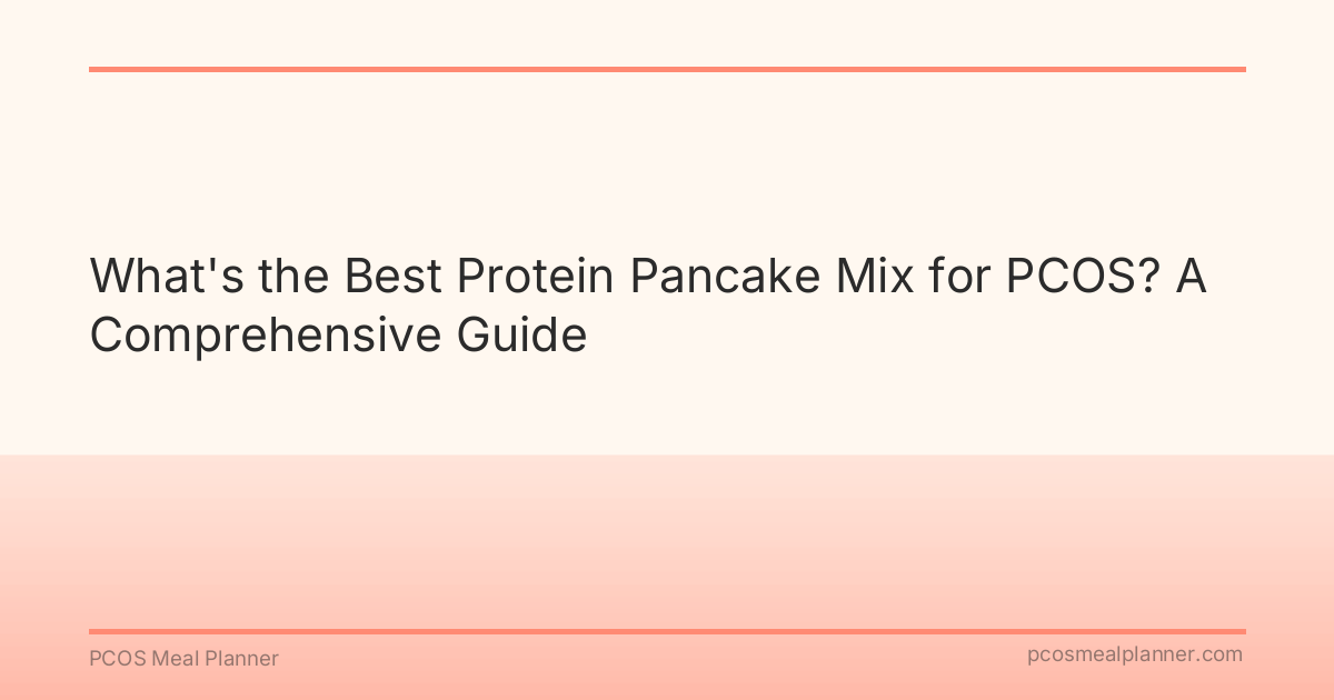 What's the Best Protein Pancake Mix for PCOS? A Comprehensive Guide - PCOS Meal Planner Guide