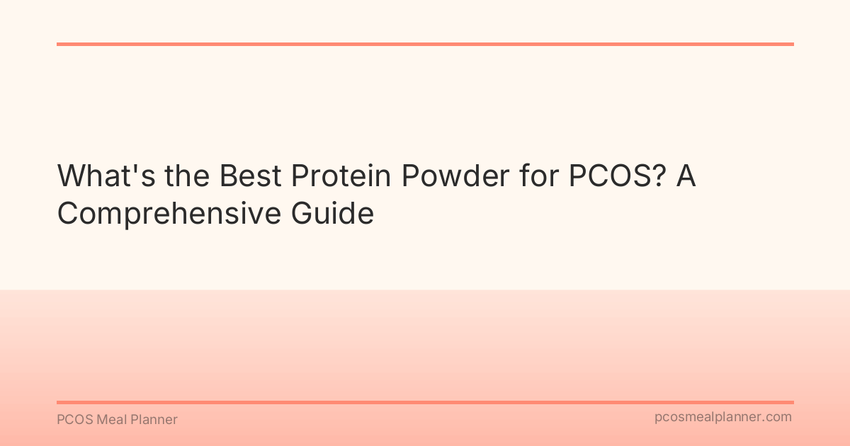 What's the Best Protein Powder for PCOS? A Comprehensive Guide - PCOS Meal Planner Guide