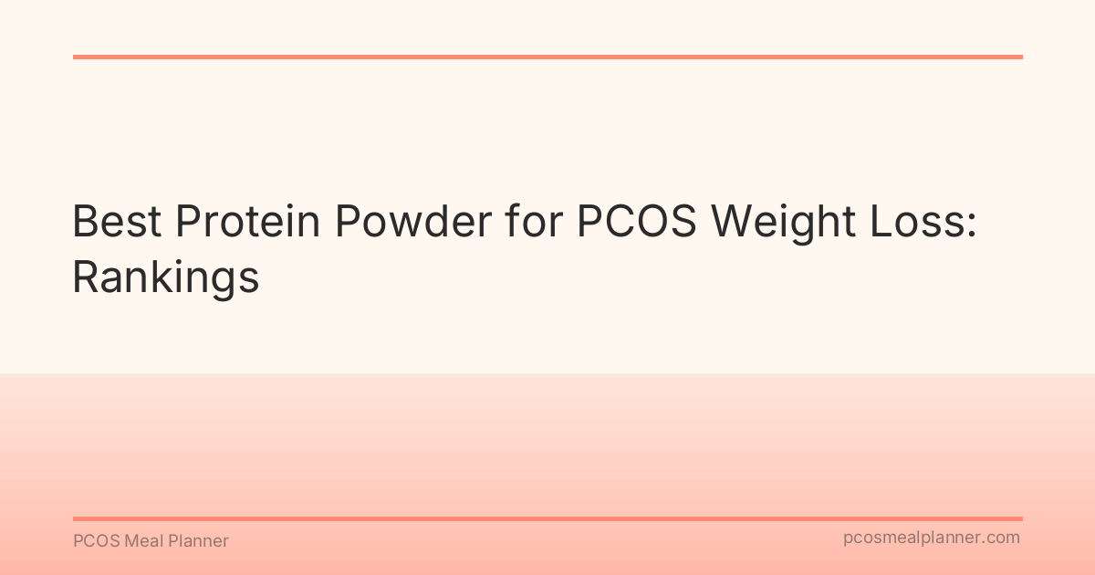 Best Protein Powder for PCOS Weight Loss: Rankings - PCOS Meal Planner Guide