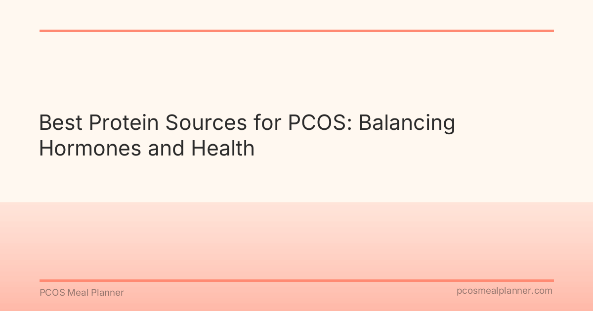 Best Protein Sources for PCOS: Balancing Hormones and Health - PCOS Meal Planner Guide