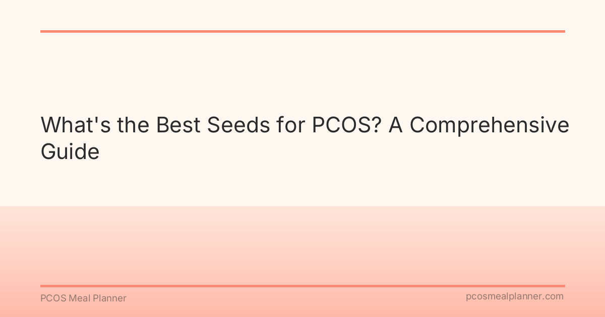 What's the Best Seeds for PCOS? A Comprehensive Guide - PCOS Meal Planner Guide